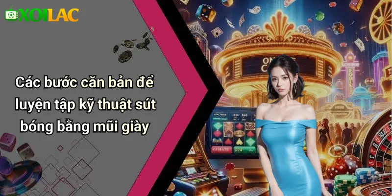 Các bước căn bản để luyện tập kỹ thuật sút bóng bằng mũi giày