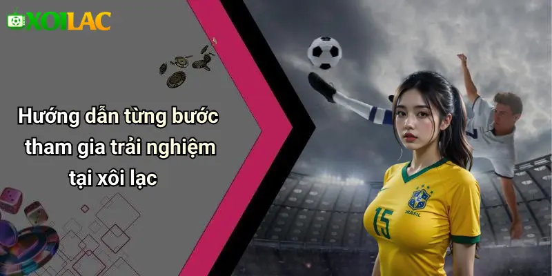 Hướng dẫn từng bước tham gia trải nghiệm tại xôi lạc