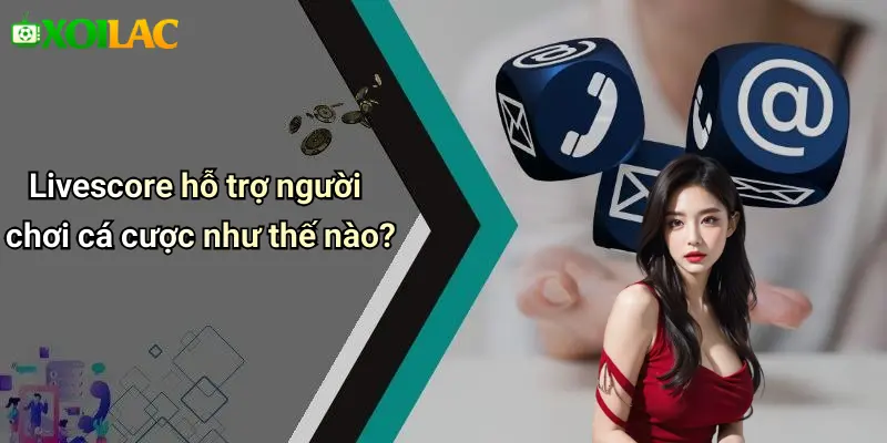 Livescore hỗ trợ người chơi cá cược như thế nào?