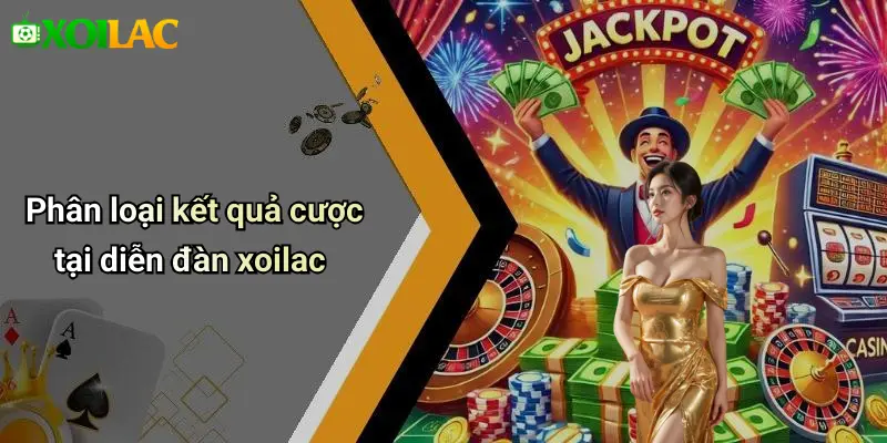 Phân loại kết quả cược tại diễn đàn xoilac