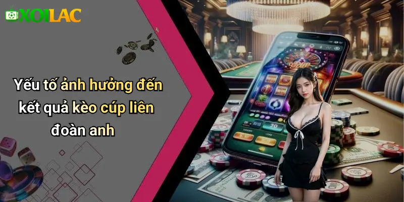 Yếu tố ảnh hưởng đến kết quả kèo cúp liên đoàn anh