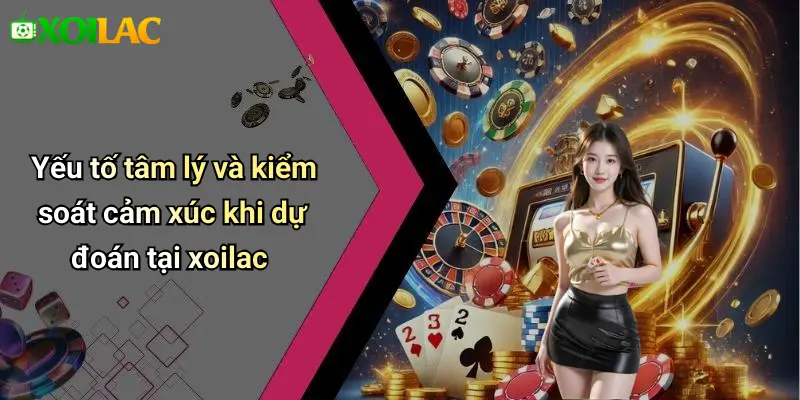 Yếu tố tâm lý và kiểm soát cảm xúc khi dự đoán tại xoilac