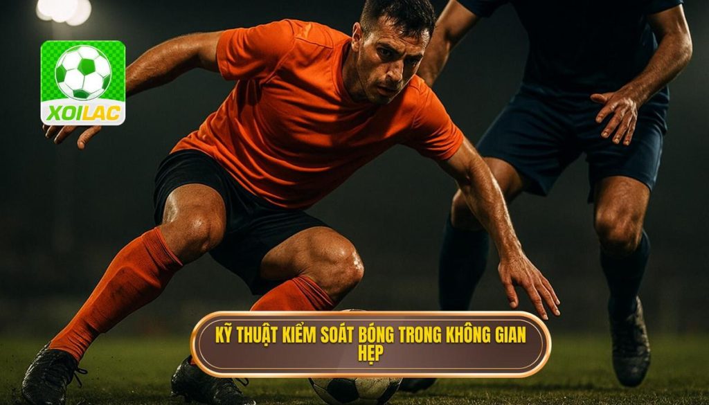 Kỹ thuật kiểm soát bóng trong không gian hẹp (1)