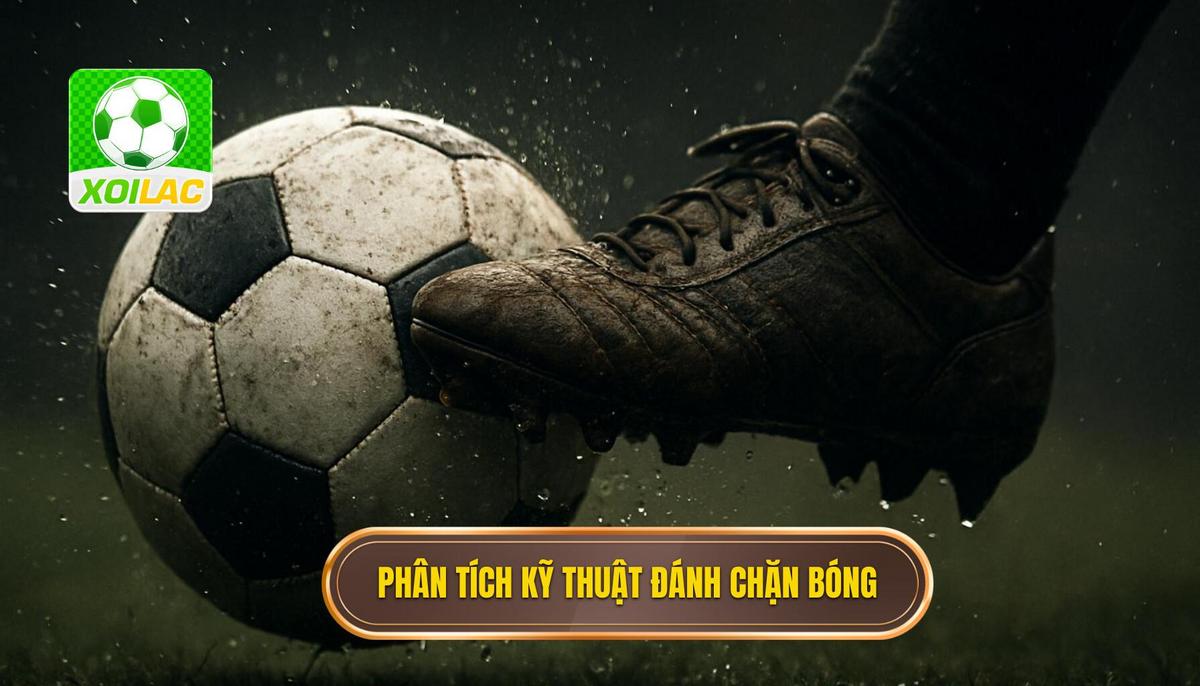 Phân tích chuyên sâu về Kỹ thuật đánh chặn bóng