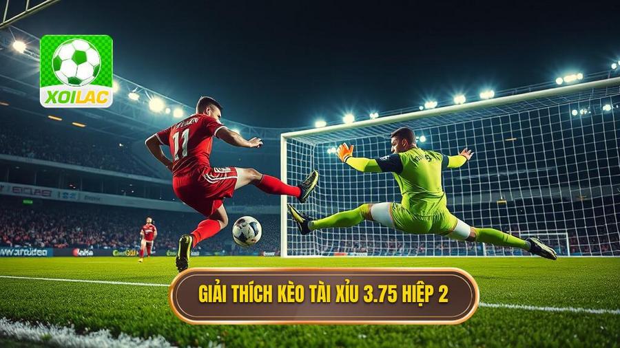 1. Giải thích kèo tài xỉu 3.75 hiệp 2
