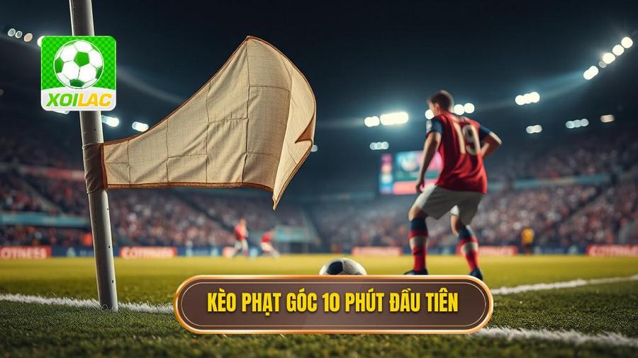 1. Kèo phạt góc 10 phút đầu tiên