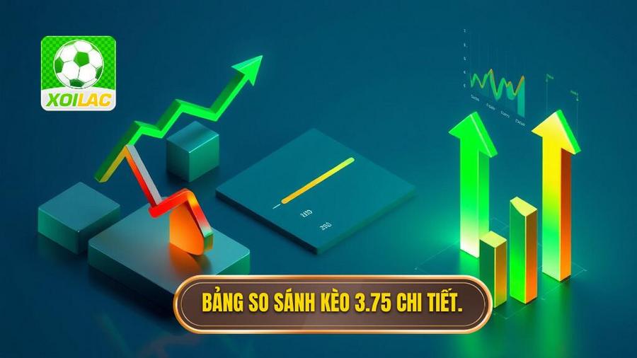 3. Bảng so sánh kèo 3.75 chi tiết.