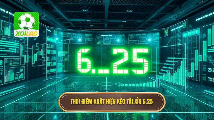 3. Thời điểm xuất hiện kèo tài xỉu 6.25