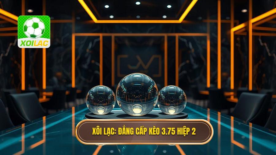 Xôi Lạc_ Đẳng cấp kèo 3.75 hiệp 2