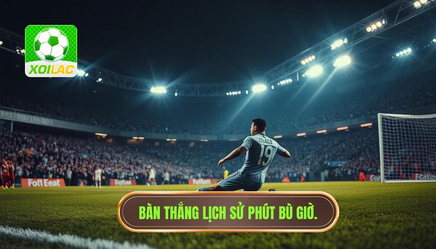Những bàn thắng phút 90+ đi vào lịch sử bóng đá thế giới