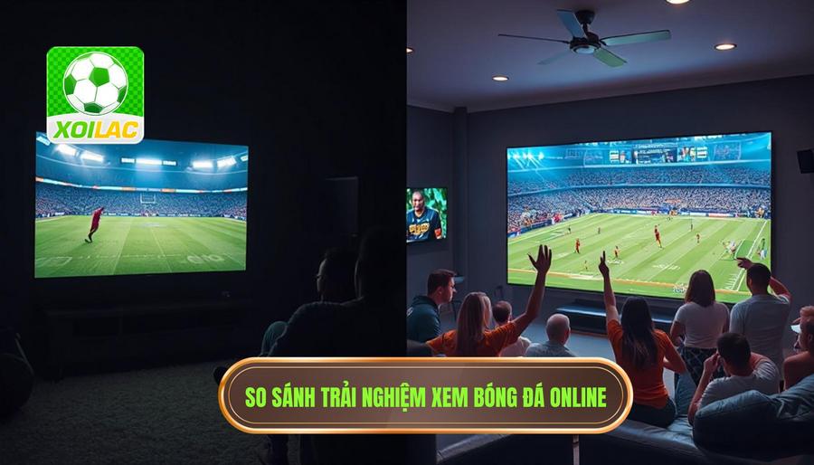 Bảng so sánh trải nghiệm xem bóng đá trực tuyến