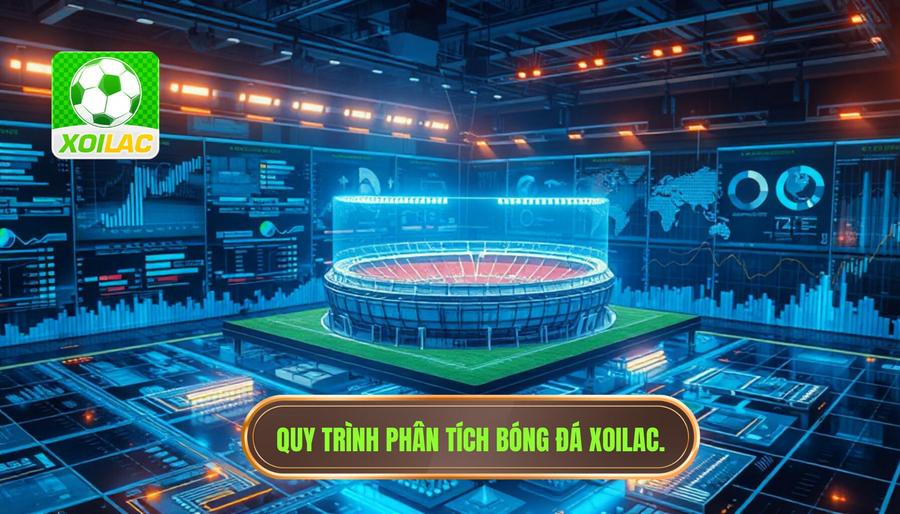 Quy trình phân tích đa chiều trong Xoilac nhận định bóng đá