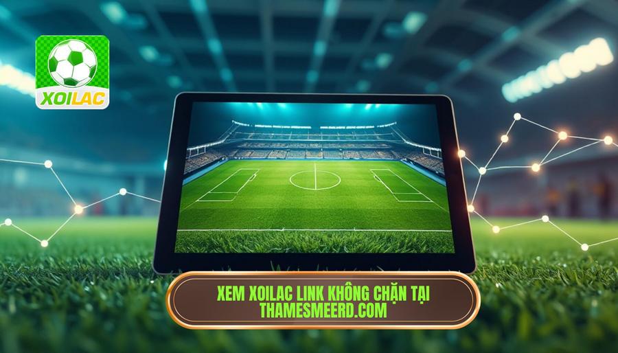 Ưu điểm khi sử dụng Xoilac link không bị chặn tại thamesmeerd.comƯu điểm khi sử dụng Xoilac link không bị chặn tại thamesmeerd.com